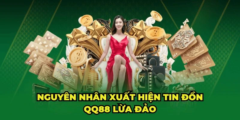 Nguyên nhân khiến tin đồn QQ88 lừa đảo xuất hiện